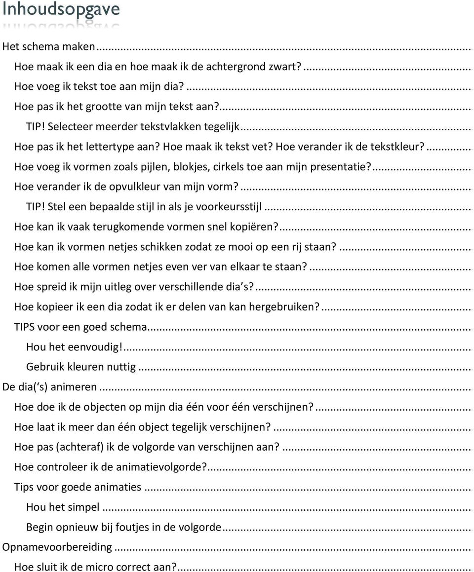 ... 8 Hoe voeg ik vormen zoals pijlen, blokjes, cirkels toe aan mijn presentatie?... 9 Hoe verander ik de opvulkleur van mijn vorm?... 9 TIP! Stel een bepaalde stijl in als je voorkeursstijl.