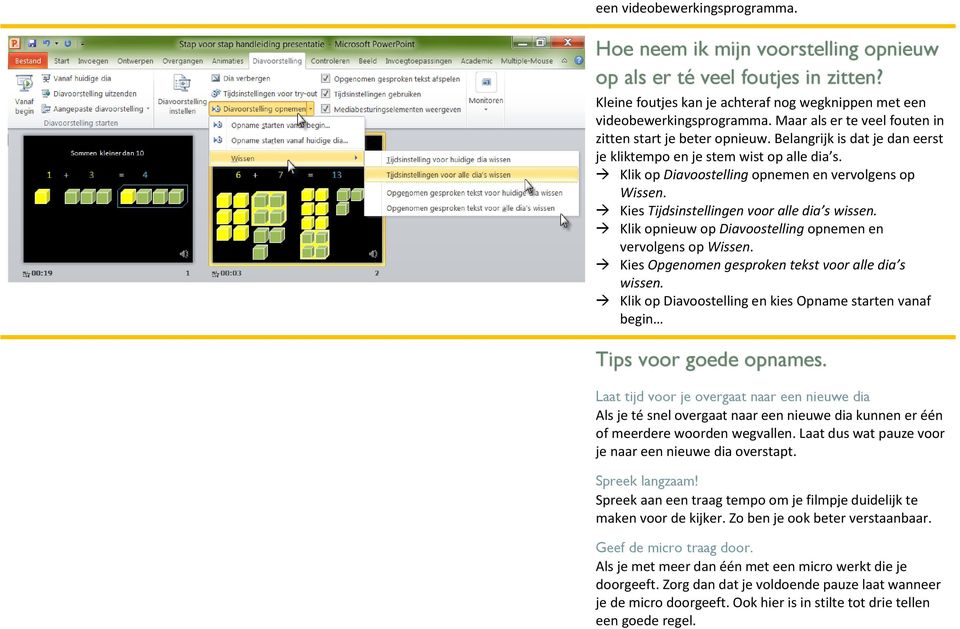 Kies Tijdsinstellingen voor alle dia s wissen. Klik opnieuw op Diavoostelling opnemen en vervolgens op Wissen. Kies Opgenomen gesproken tekst voor alle dia s wissen.