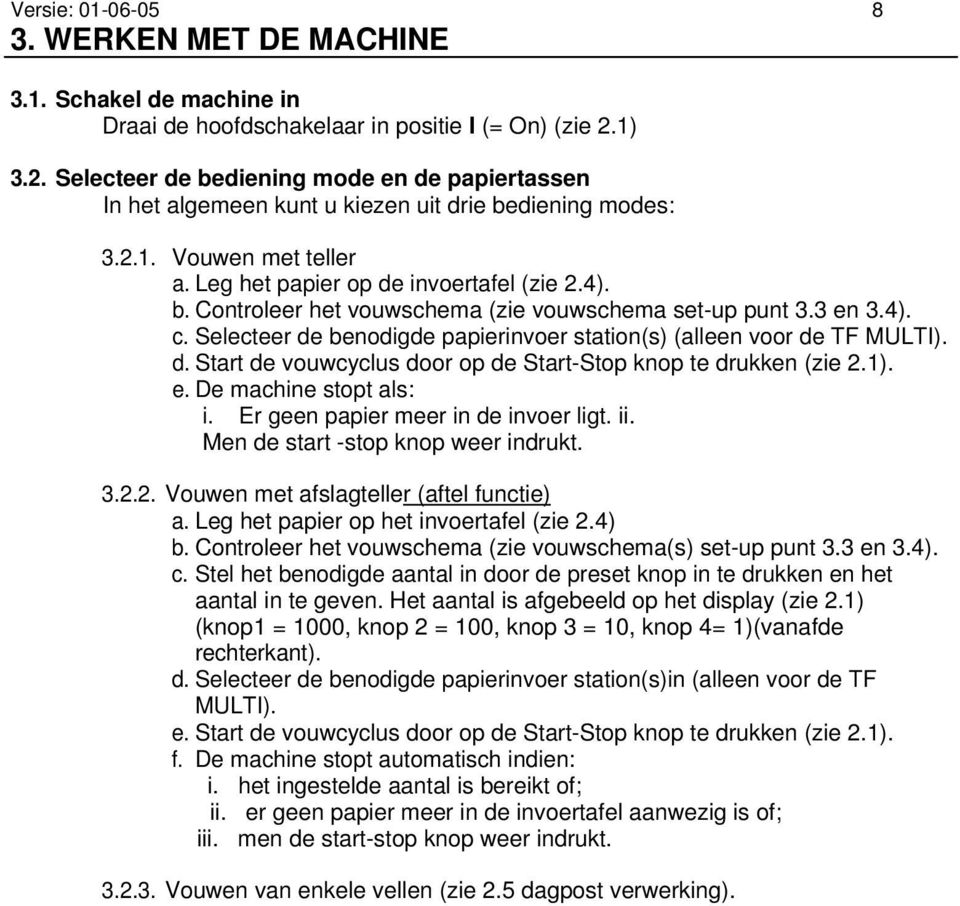 3 en 3.4). c. Selecteer de benodigde papierinvoer station(s) (alleen voor de TF MULTI). d. Start de vouwcyclus door op de Start-Stop knop te drukken (zie 2.1). e. De machine stopt als: i.