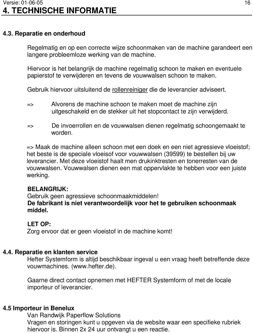 Gebruik hiervoor uitsluitend de rollenreiniger die de leverancier adviseert.