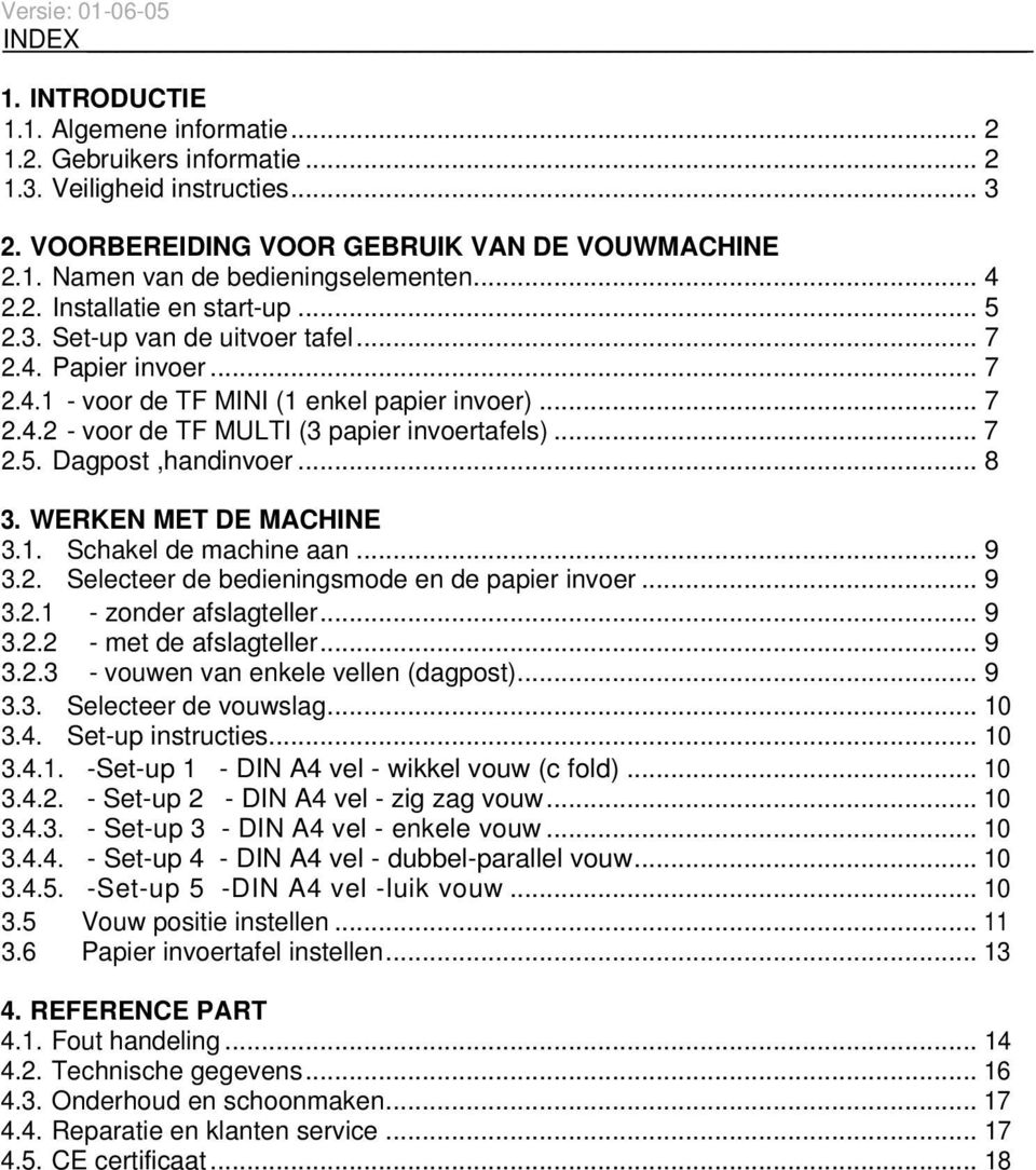 .. 7 2.5. Dagpost,handinvoer... 8 3. WERKEN MET DE MACHINE 3.1. Schakel de machine aan... 9 3.2. Selecteer de bedieningsmode en de papier invoer... 9 3.2.1 - zonder afslagteller... 9 3.2.2 - met de afslagteller.