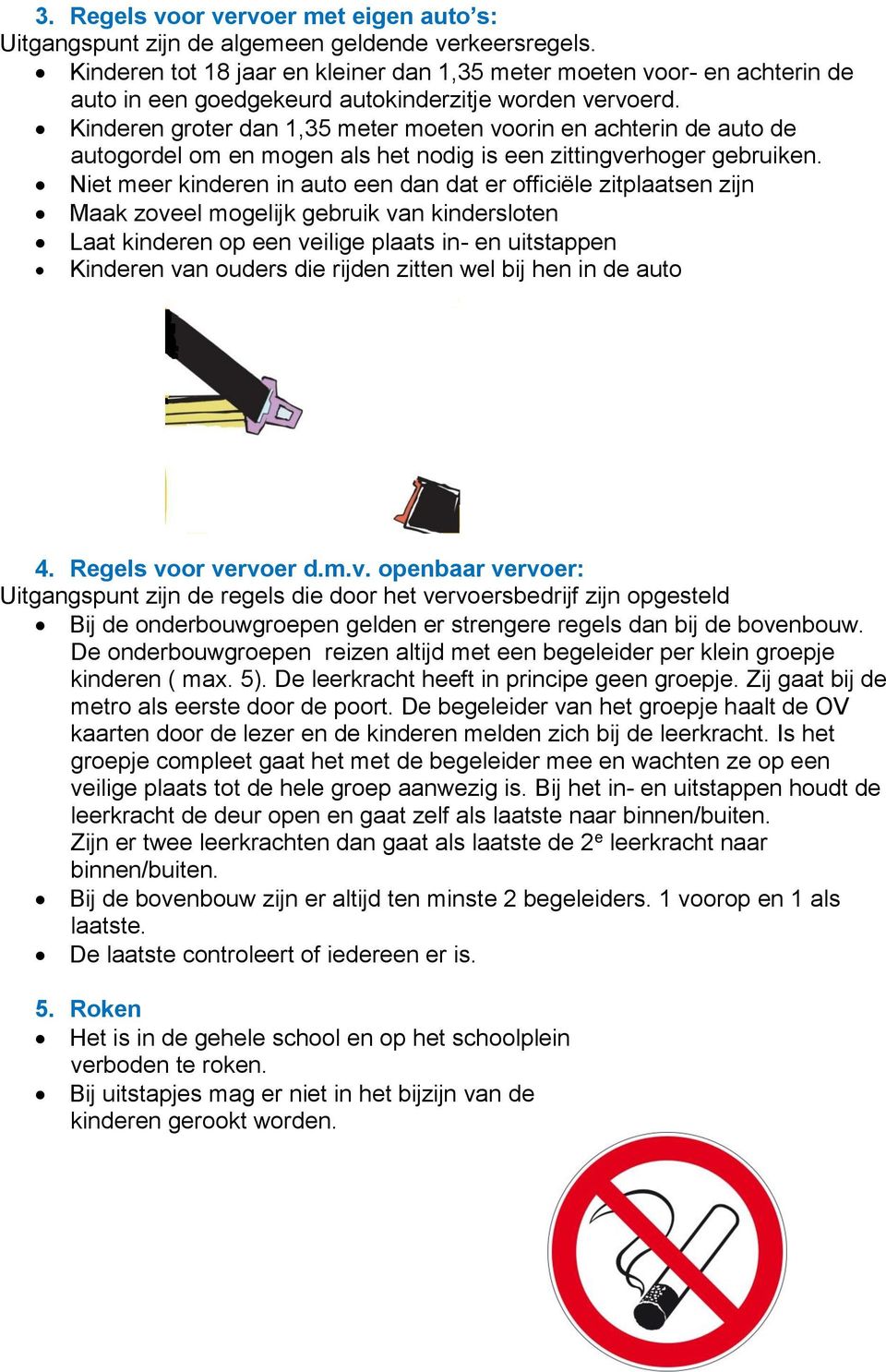 Kinderen groter dan 1,35 meter moeten voorin en achterin de auto de autogordel om en mogen als het nodig is een zittingverhoger gebruiken.