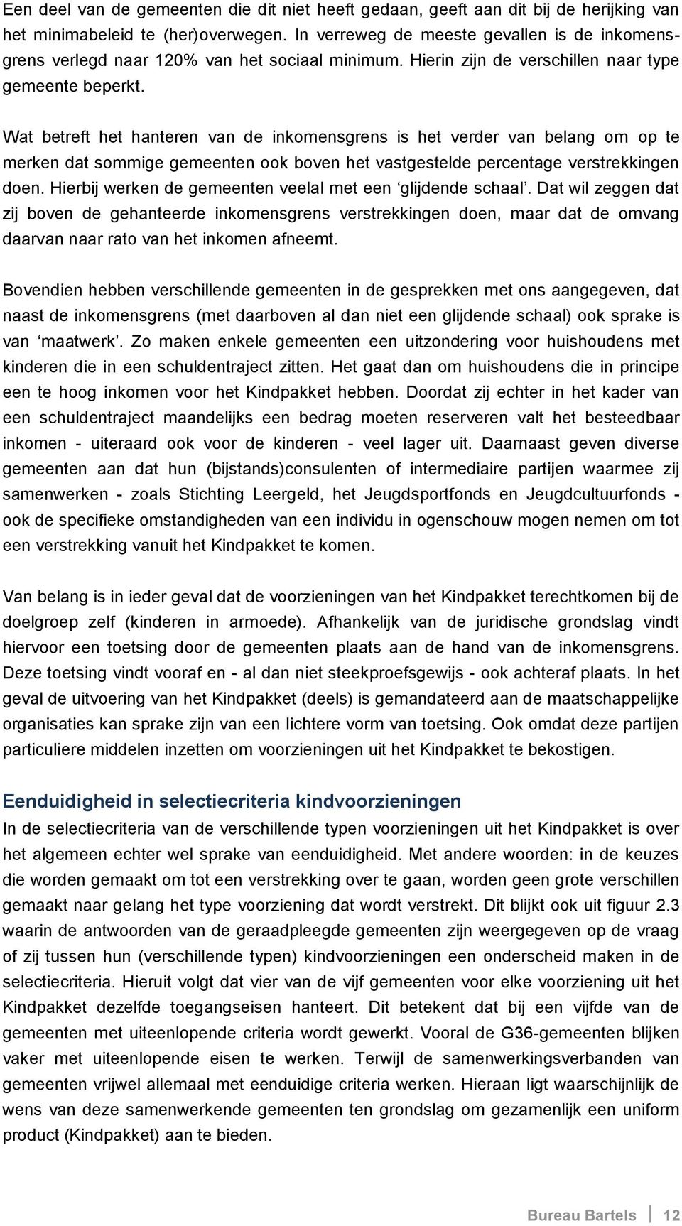 Wat betreft het hanteren van de inkomensgrens is het verder van belang om op te merken dat sommige gemeenten ook boven het vastgestelde percentage verstrekkingen doen.