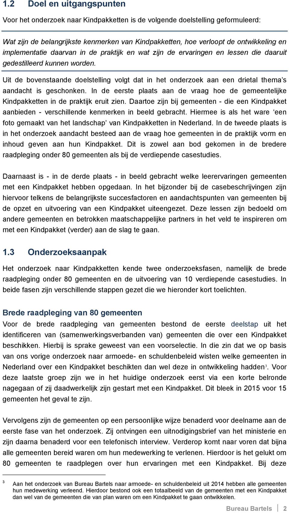 Uit de bovenstaande doelstelling volgt dat in het onderzoek aan een drietal thema s aandacht is geschonken.