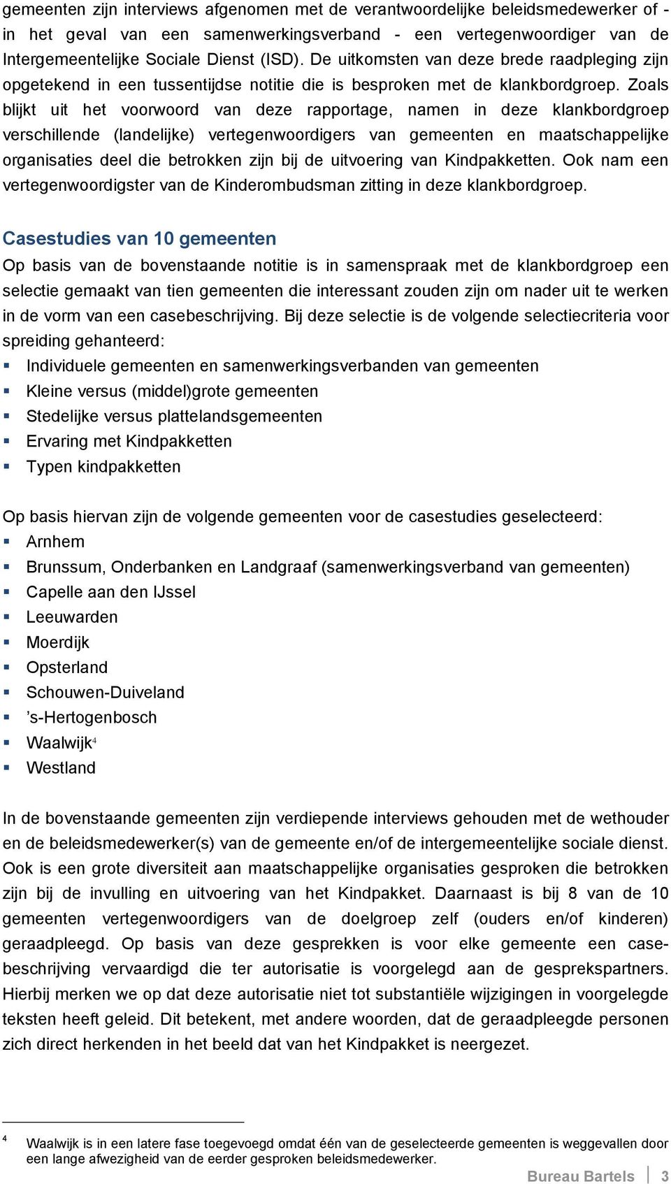 Zoals blijkt uit het voorwoord van deze rapportage, namen in deze klankbordgroep verschillende (landelijke) vertegenwoordigers van gemeenten en maatschappelijke organisaties deel die betrokken zijn