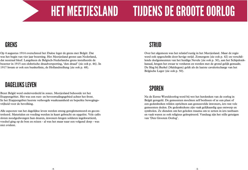 In 1917 kwam er ook een bunkerlinie, de Hollandstellung (zie ook p. 48). DAGELIJKS LEVEN Bezet België werd onderverdeeld in zones. Meetjesland behoorde tot het Etappengebiet.