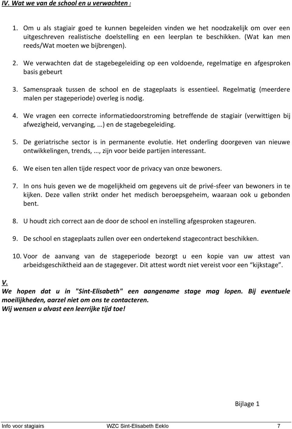 Samenspraak tussen de school en de stageplaats is essentieel. Regelmatig (meerdere malen per stageperiode) overleg is nodig. 4.