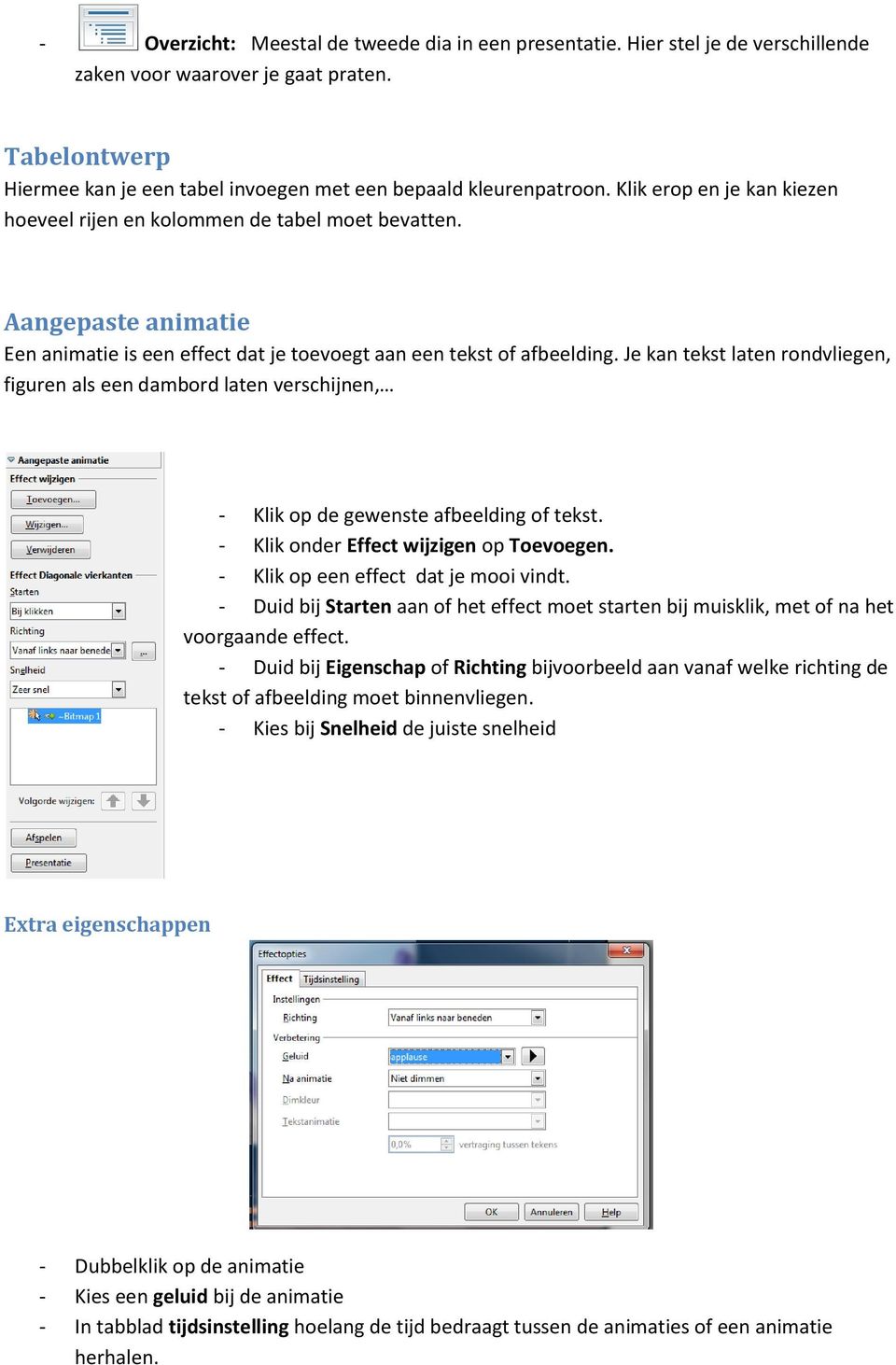 Je kan tekst laten rondvliegen, figuren als een dambord laten verschijnen, - Klik op de gewenste afbeelding of tekst. - Klik onder Effect wijzigen op Toevoegen. - Klik op een effect dat je mooi vindt.