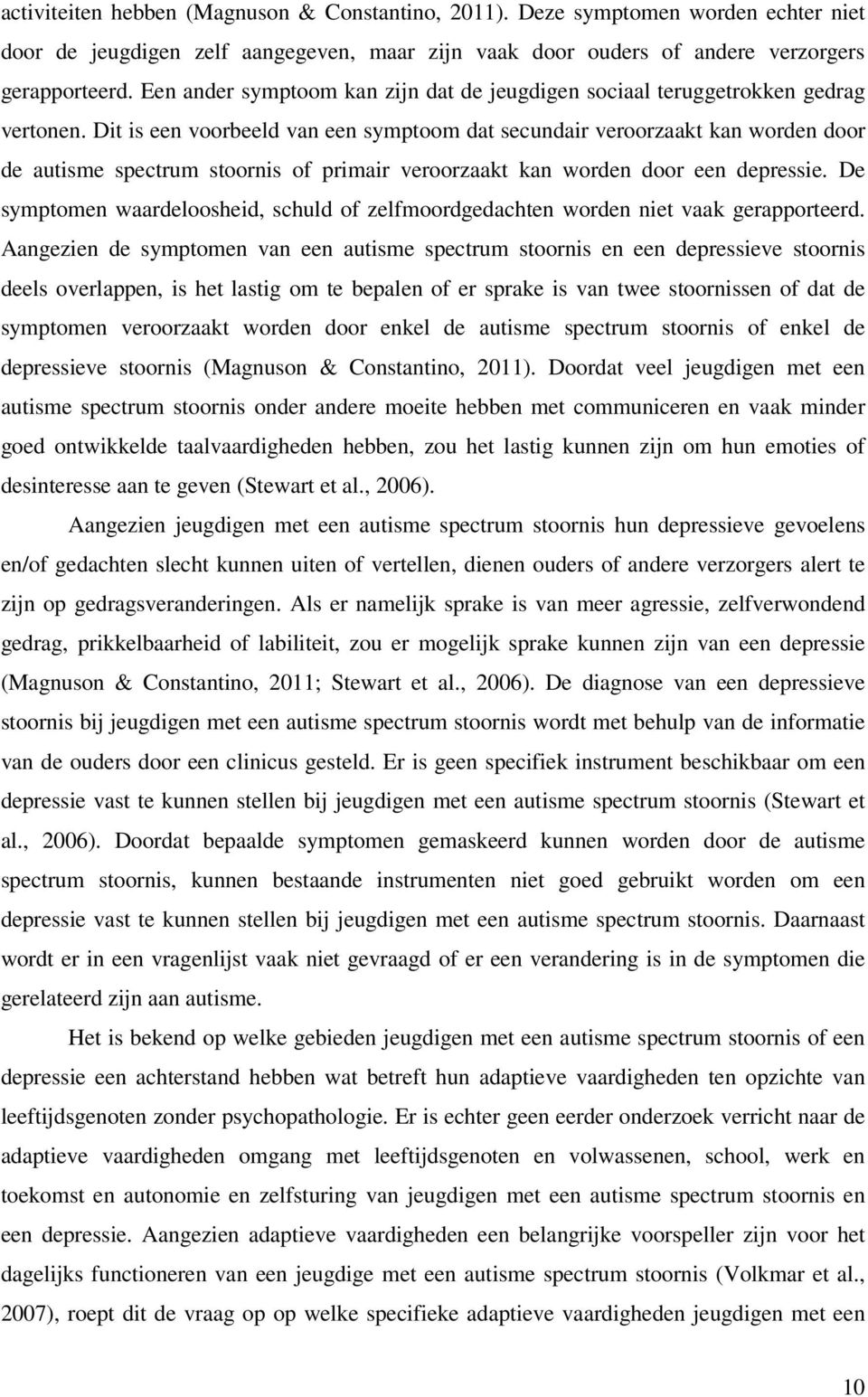 Dit is een voorbeeld van een symptoom dat secundair veroorzaakt kan worden door de autisme spectrum stoornis of primair veroorzaakt kan worden door een depressie.