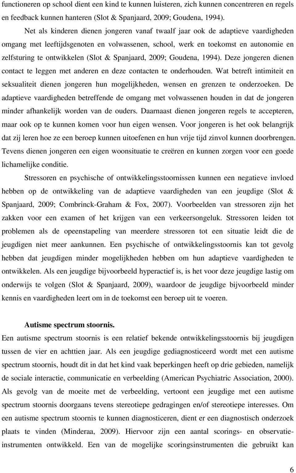 & Spanjaard, 2009; Goudena, 1994). Deze jongeren dienen contact te leggen met anderen en deze contacten te onderhouden.