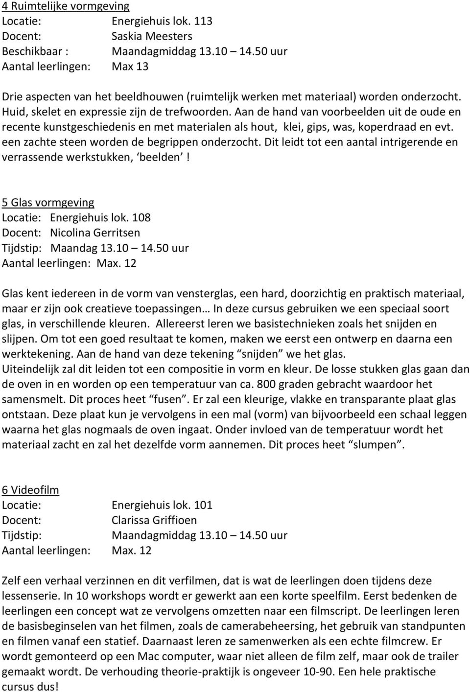 een zachte steen worden de begrippen onderzocht. Dit leidt tot een aantal intrigerende en verrassende werkstukken, beelden! 5 Glas vormgeving Energiehuis lok.