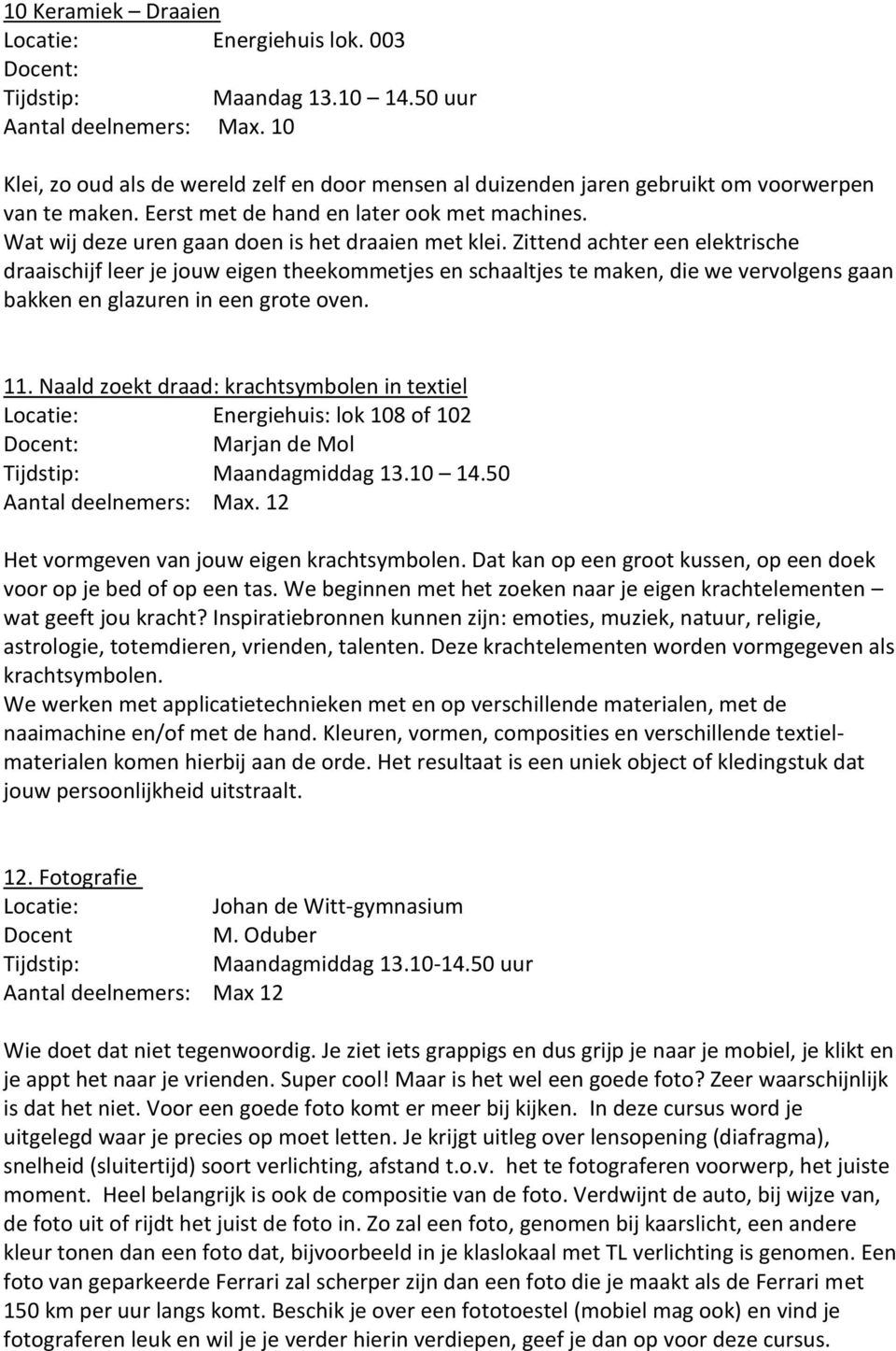 Zittend achter een elektrische draaischijf leer je jouw eigen theekommetjes en schaaltjes te maken, die we vervolgens gaan bakken en glazuren in een grote oven. 11.