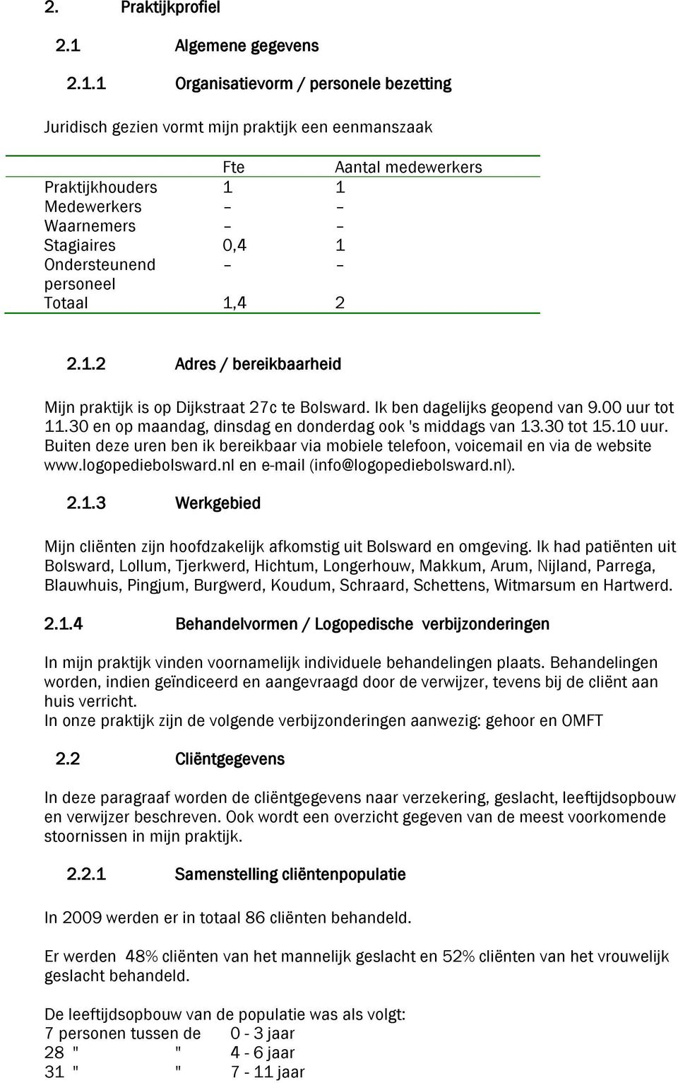 1 Organisatievorm / personele bezetting Juridisch gezien vormt mijn praktijk een eenmanszaak Fte Aantal medewerkers Praktijkhouders 1 1 Medewerkers Waarnemers Stagiaires 0,4 1 Ondersteunend personeel