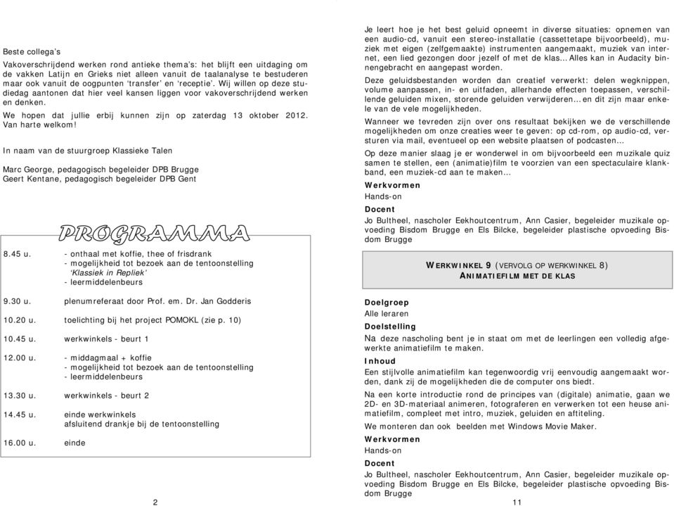 Van harte welkom! In naam van de stuurgroep Klassieke Talen Marc George, pedagogisch begeleider DPB Brugge Geert Kentane, pedagogisch begeleider DPB Gent 8.45 u.
