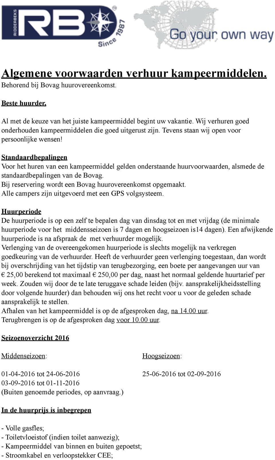 Standaardbepalingen Voor het huren van een kampeermiddel gelden onderstaande huurvoorwaarden, alsmede de standaardbepalingen van de Bovag. Bij reservering wordt een Bovag huurovereenkomst opgemaakt.