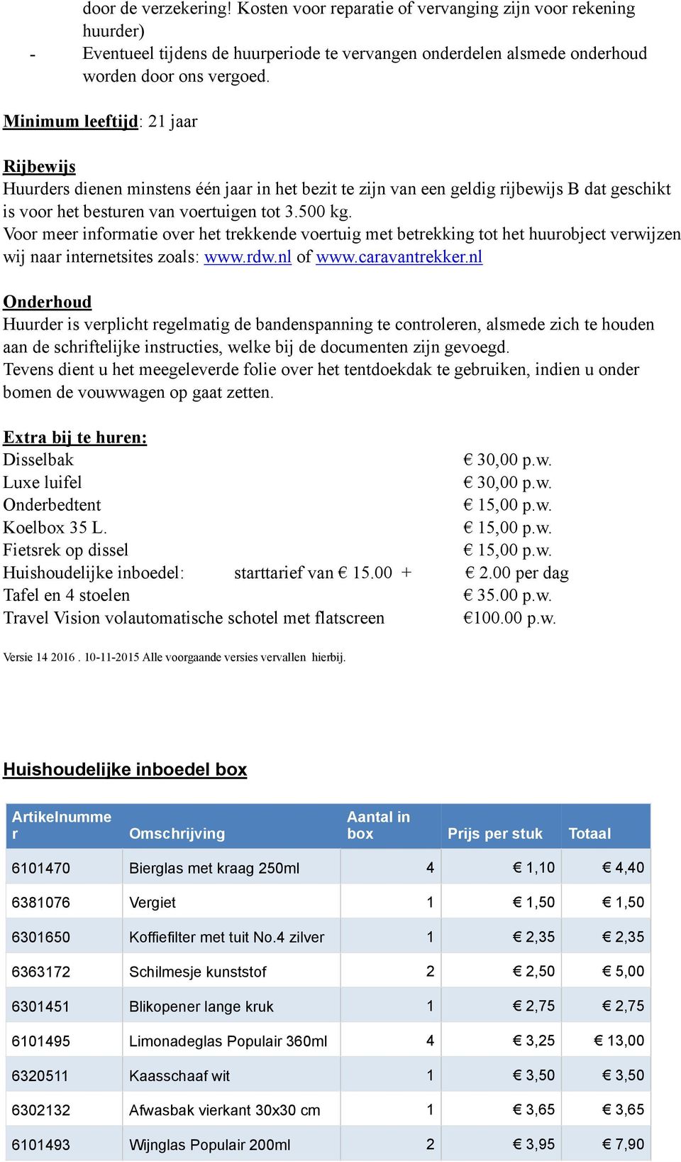 Voor meer informatie over het trekkende voertuig met betrekking tot het huurobject verwijzen wij naar internetsites zoals: www.rdw.nl of www.caravantrekker.