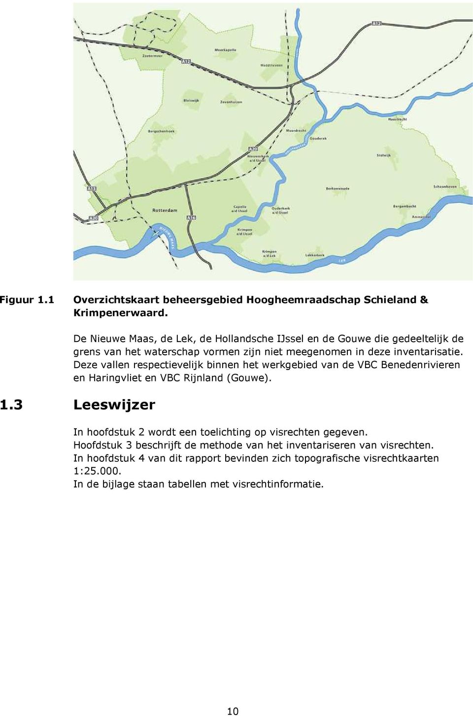 Deze vallen respectievelijk binnen het werkgebied van de BC Benedenrivieren en Haringvliet en BC Rijnland (Gouwe). 1.