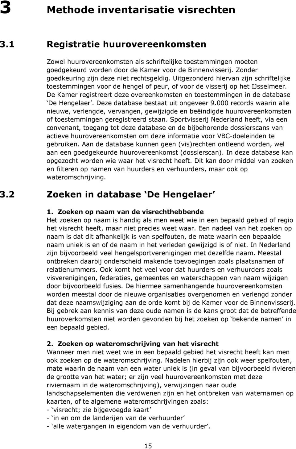 De Kamer registreert deze overeenkomsten en toestemmingen in de database De Hengelaer. Deze database bestaat uit ongeveer 9.