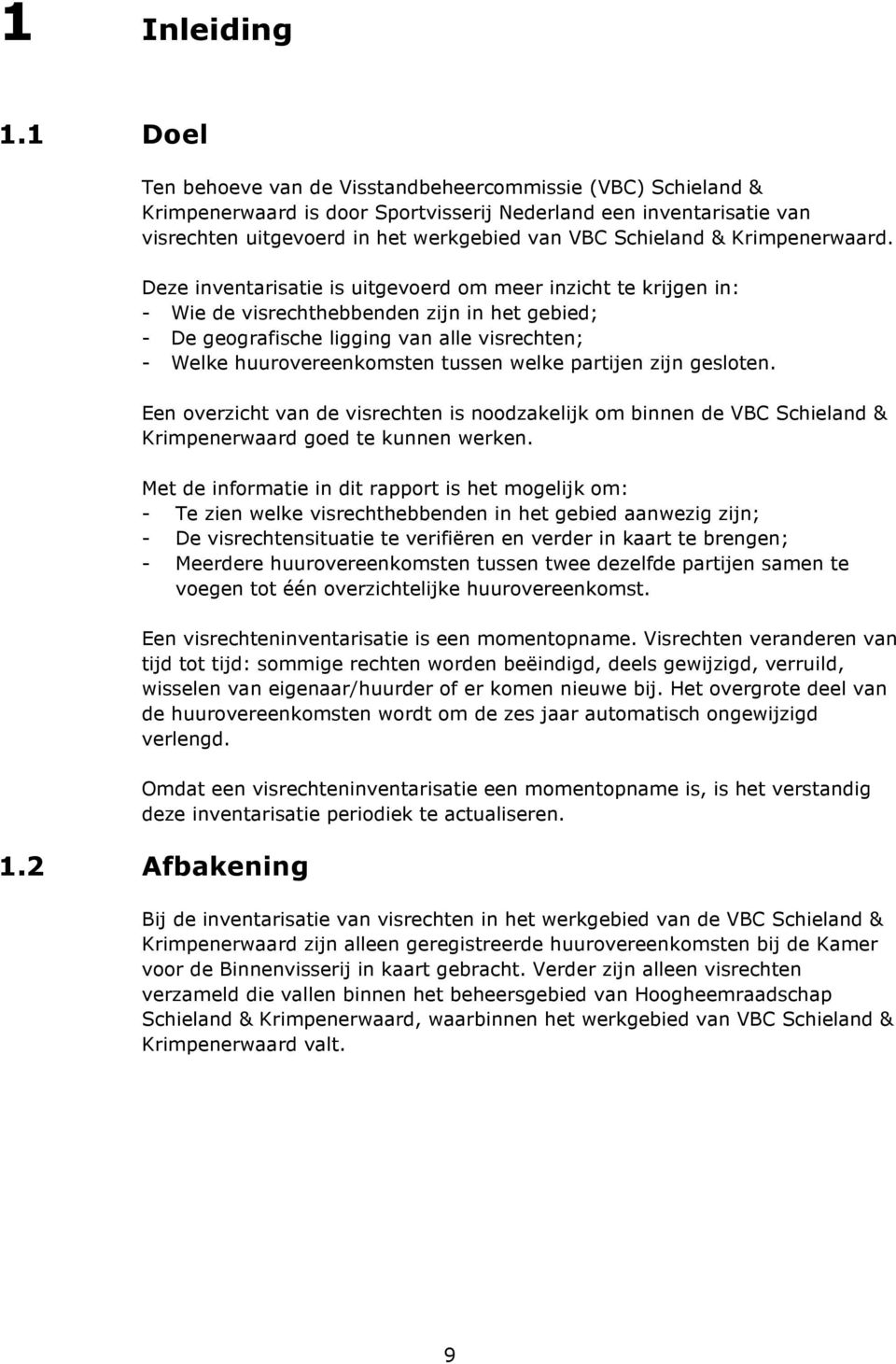 partijen zijn gesloten. Een overzicht van de visrechten is noodzakelijk om binnen de BC Schieland & goed te kunnen werken.