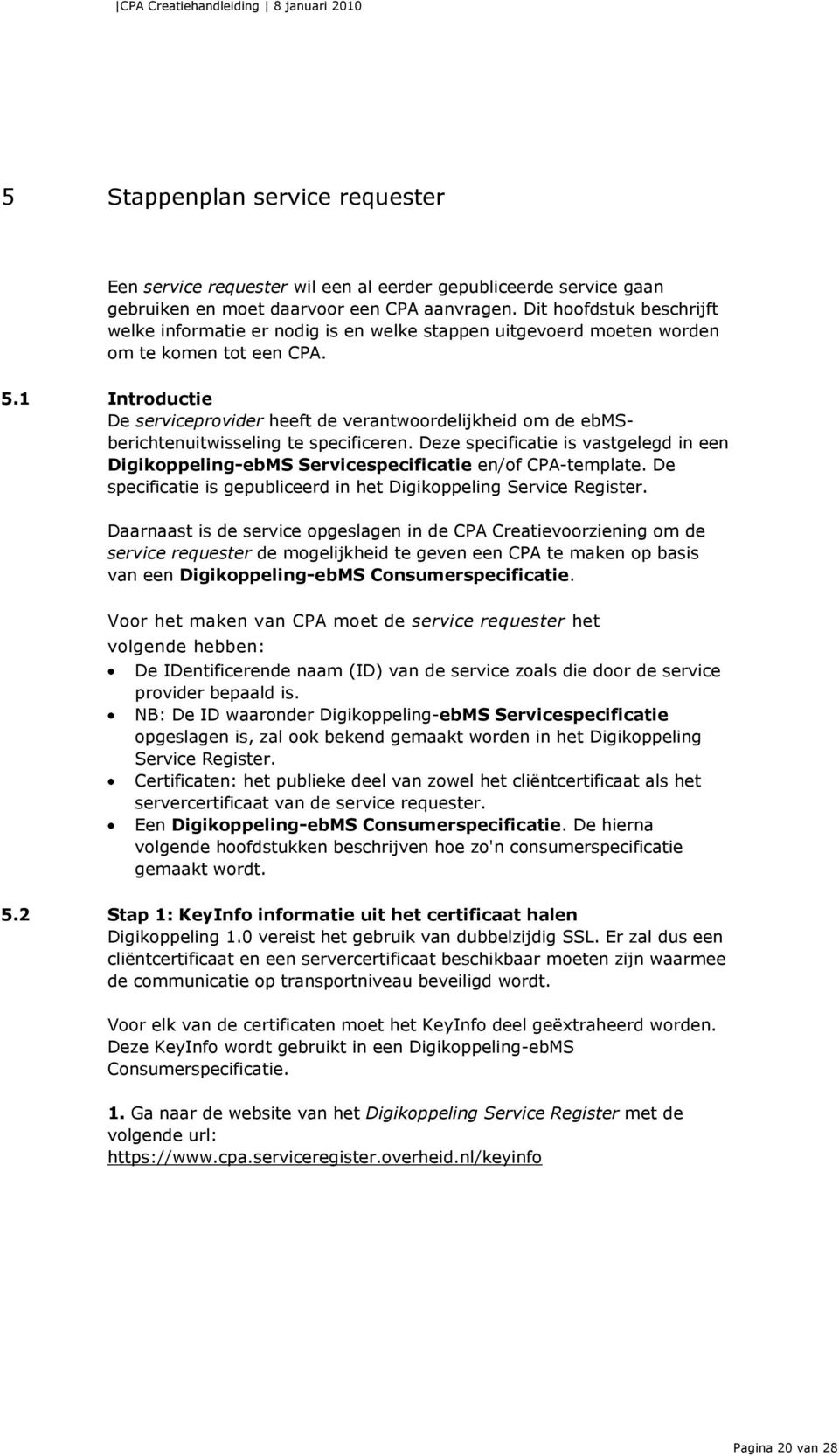 1 Introductie De serviceprovider heeft de verantwoordelijkheid om de ebmsberichtenuitwisseling te specificeren.