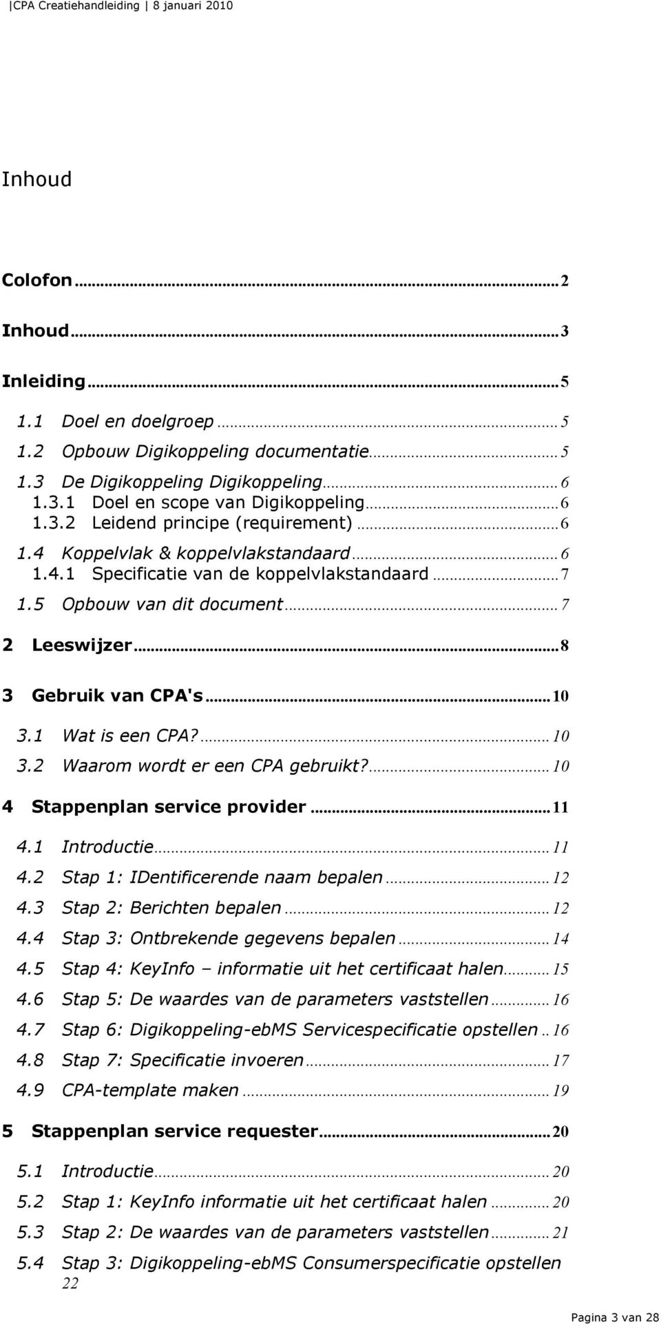 1 Wat is een CPA?... 10 3.2 Waarom wordt er een CPA gebruikt?... 10 4 Stappenplan service provider... 11 4.1 Introductie... 11 4.2 Stap 1: IDentificerende naam bepalen... 12 4.