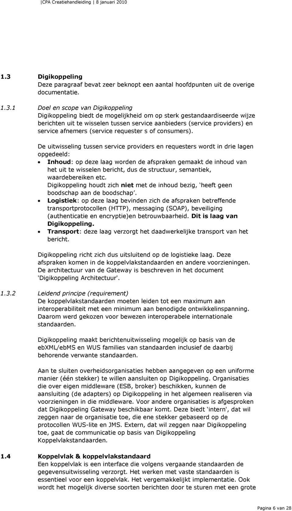 De uitwisseling tussen service providers en requesters wordt in drie lagen opgedeeld: Inhoud: op deze laag worden de afspraken gemaakt de inhoud van het uit te wisselen bericht, dus de structuur,