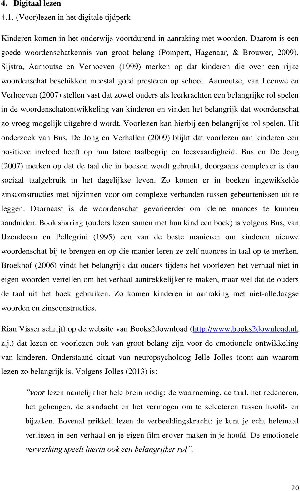 Sijstra, Aarnoutse en Verhoeven (1999) merken op dat kinderen die over een rijke woordenschat beschikken meestal goed presteren op school.