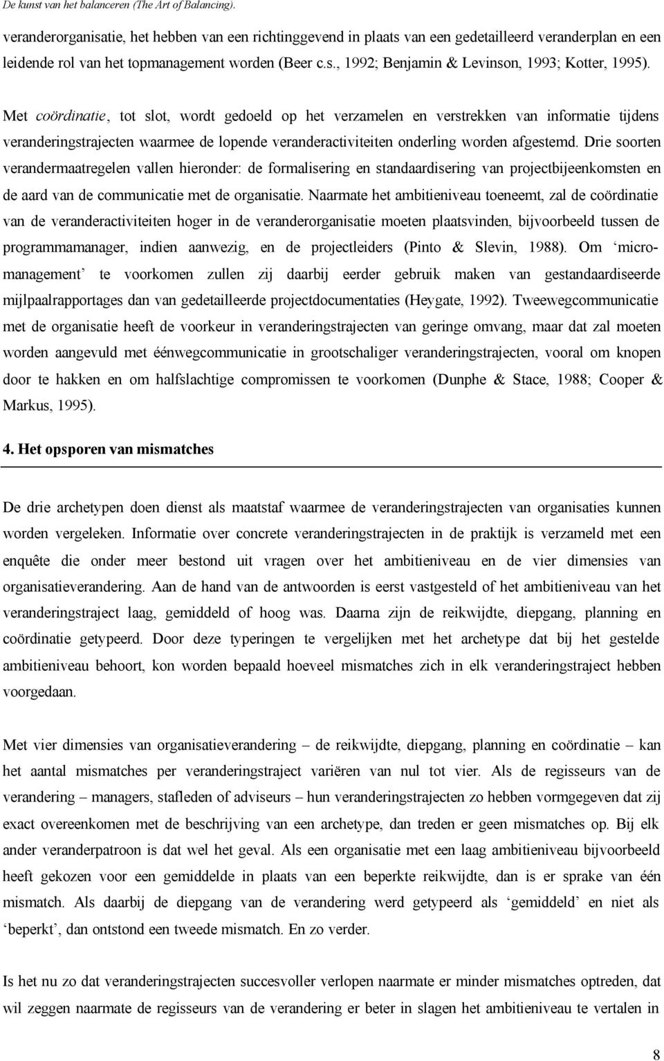 Drie soorten verandermaatregelen vallen hieronder: de formalisering en standaardisering van projectbijeenkomsten en de aard van de communicatie met de organisatie.