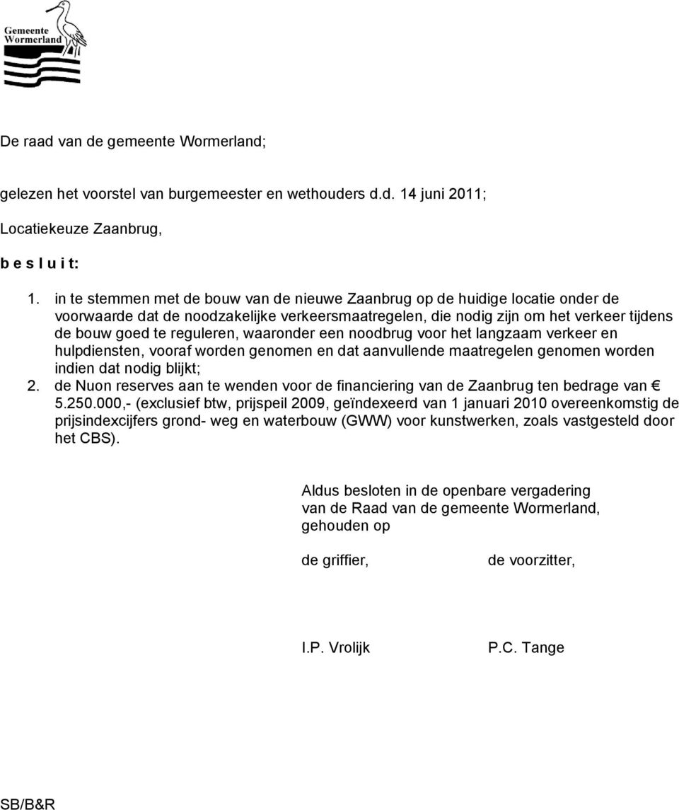 waaronder een noodbrug voor het langzaam verkeer en hulpdiensten, vooraf worden genomen en dat aanvullende maatregelen genomen worden indien dat nodig blijkt; 2.