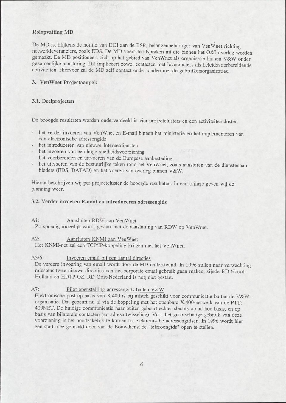 Dit impliceert zowel contacten met leveranciers als beleidsvoorbereidende activiteiten. Hiervoor zal de MD zelf contact onderhouden met de gebruikersorganisaties. 3. VenWnet Projectaanpak 3.1.