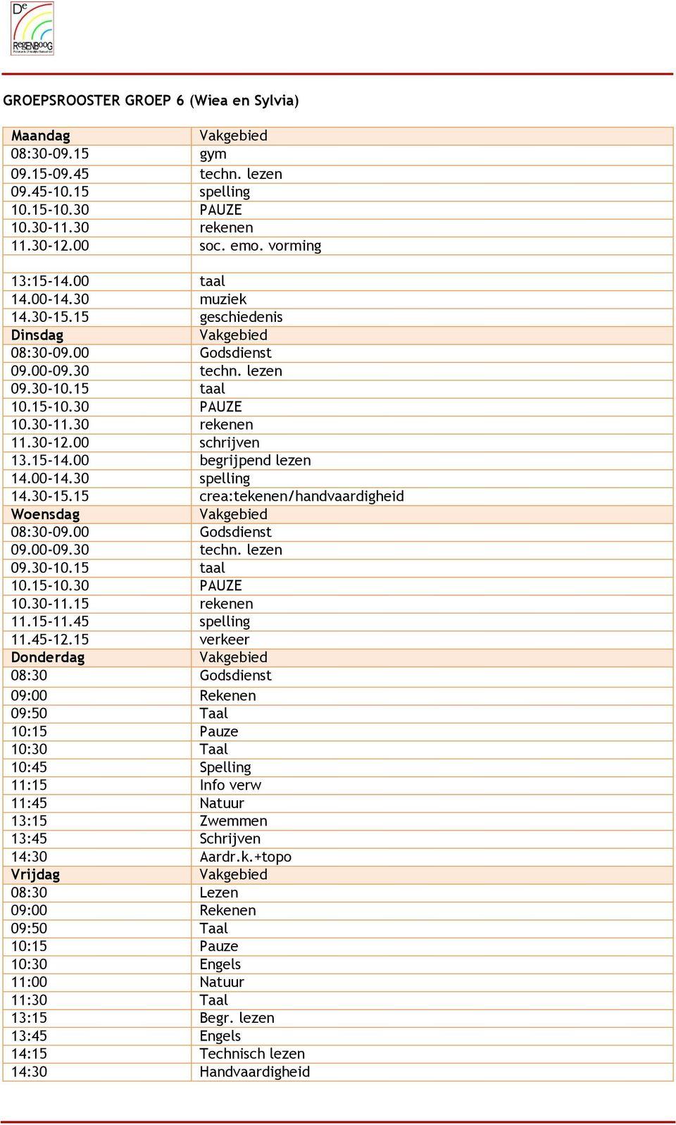 00 begrijpend lezen 14.00-14.30 spelling 14.30-15.15 crea:tekenen/handvaardigheid Woensdag 08:30-09.00 Godsdienst 09.00-09.30 techn. lezen 09.30-10.15 taal 10.15-10.30 PAUZE 10.30-11.15 rekenen 11.