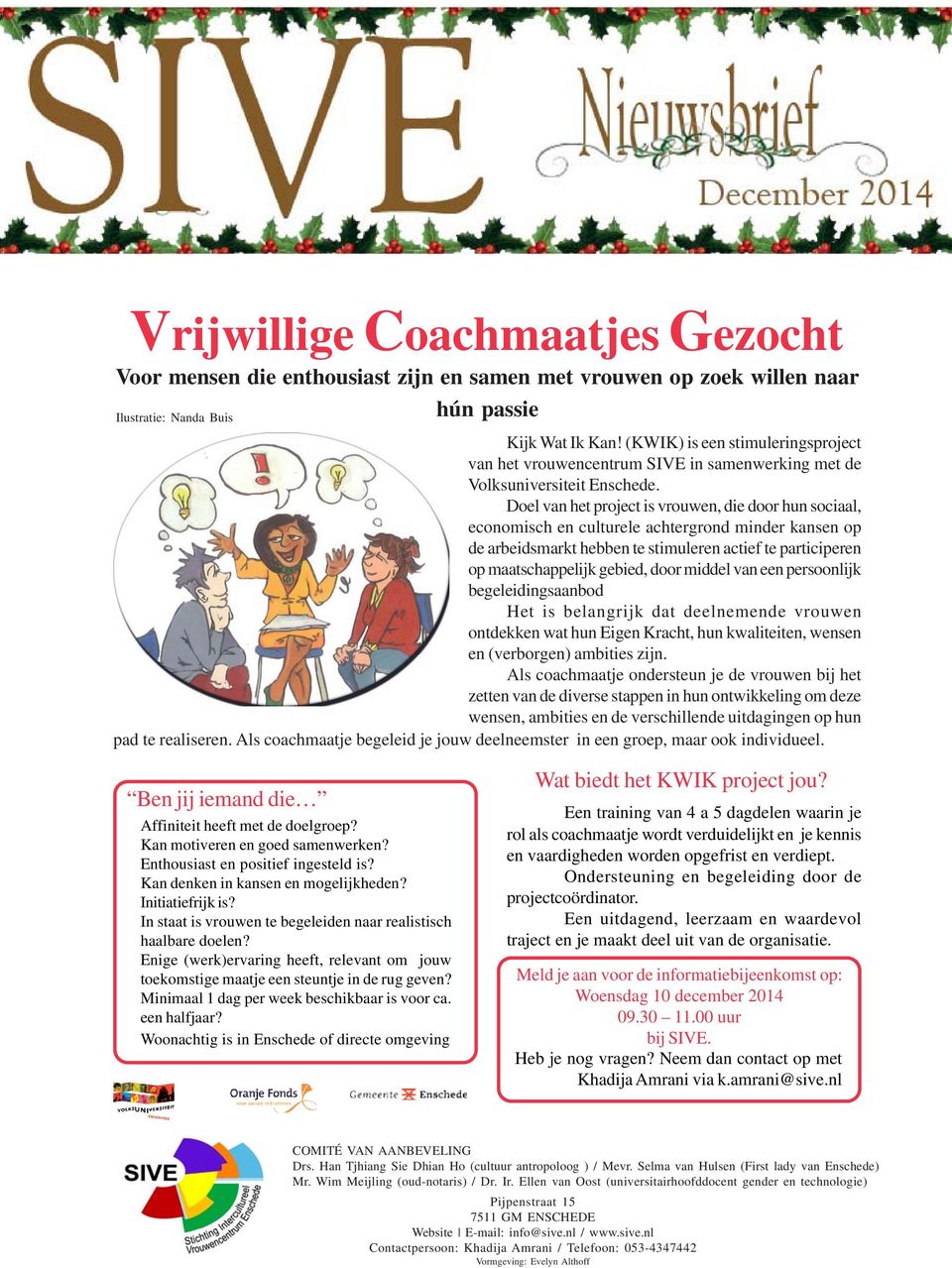 Doel van het project is vrouwen, die door hun sociaal, economisch en culturele achtergrond minder kansen op de arbeidsmarkt hebben te stimuleren actief te participeren op maatschappelijk gebied, door