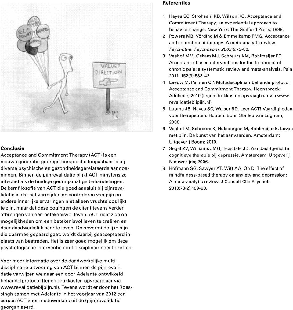 De kernfilosofie van ACT die goed aansluit bij pijnrevalidatie is dat het vermijden en controleren van pijn en andere innerlijke ervaringen niet alleen vruchteloos lijkt te zijn, maar dat deze