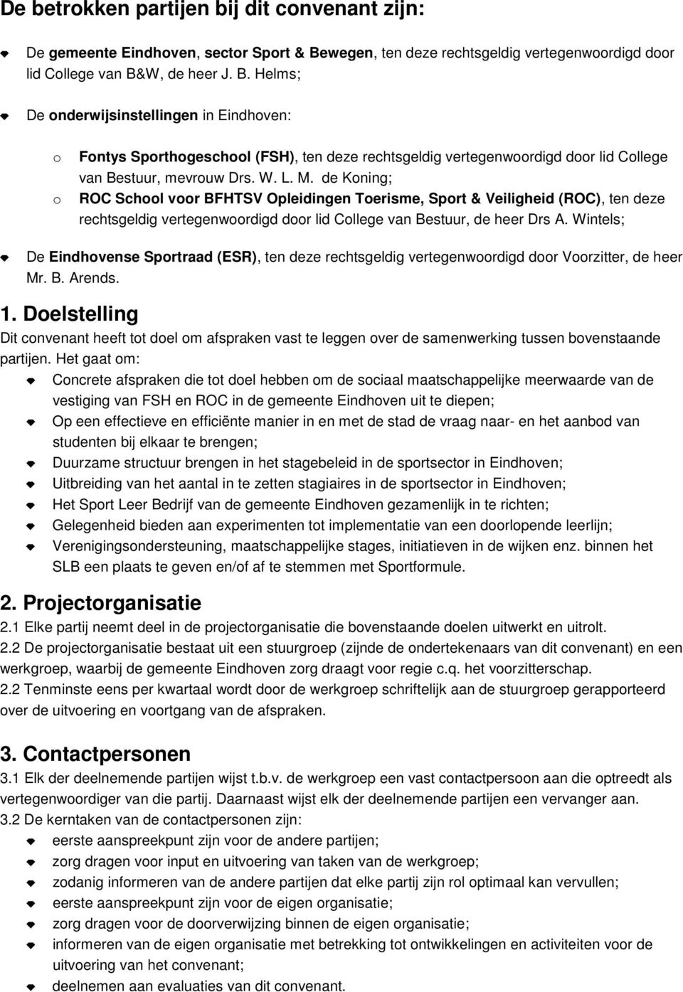 W, de heer J. B. Helms; De onderwijsinstellingen in Eindhoven: o o Fontys Sporthogeschool (FSH), ten deze rechtsgeldig vertegenwoordigd door lid College van Bestuur, mevrouw Drs. W. L. M.