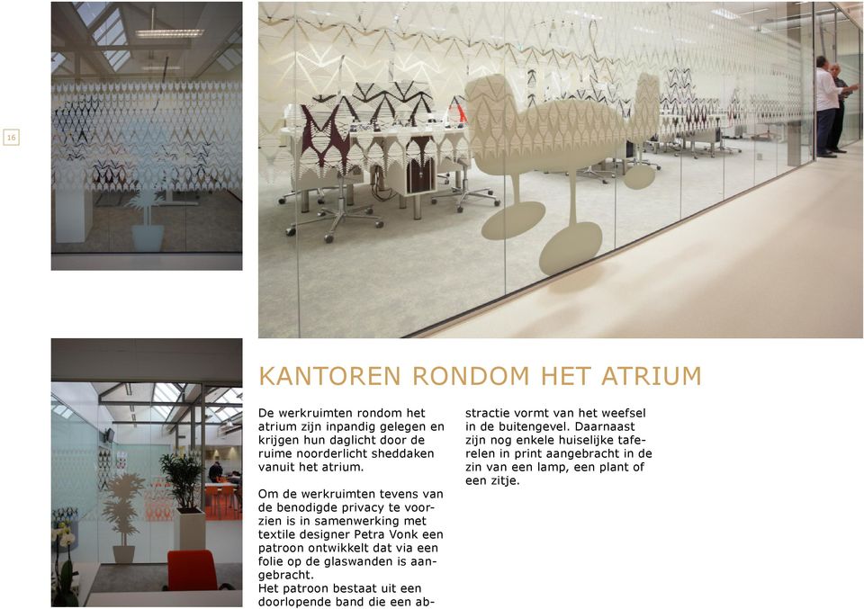Om de werkruimten tevens van de benodigde privacy te voorzien is in samenwerking met textile designer Petra Vonk een patroon ontwikkelt dat