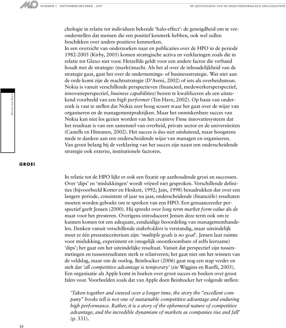 Hetzelfde geldt voor een andere factor die verband houdt met de strategie: (markt)macht. Als het al over de inhoudelijkheid van de strategie gaat, gaat het over de ondernemings- of businessstrategie.