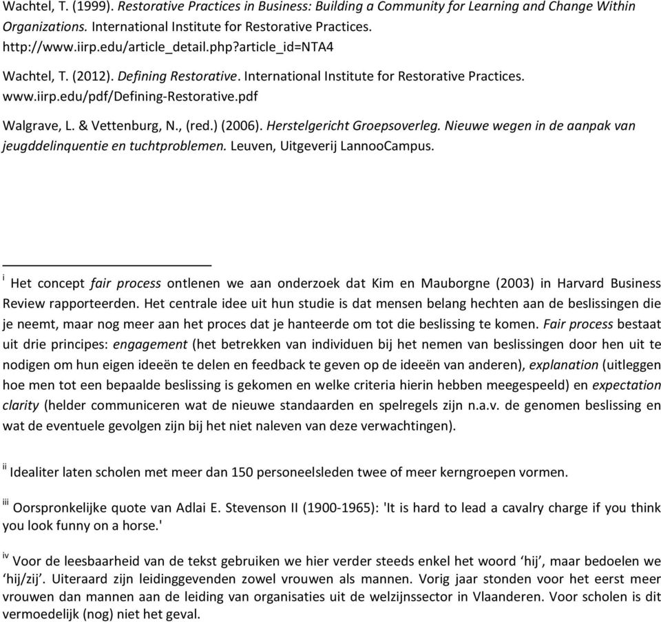 & Vettenburg, N., (red.) (2006). Herstelgericht Groepsoverleg. Nieuwe wegen in de aanpak van jeugddelinquentie en tuchtproblemen. Leuven, Uitgeverij LannooCampus.