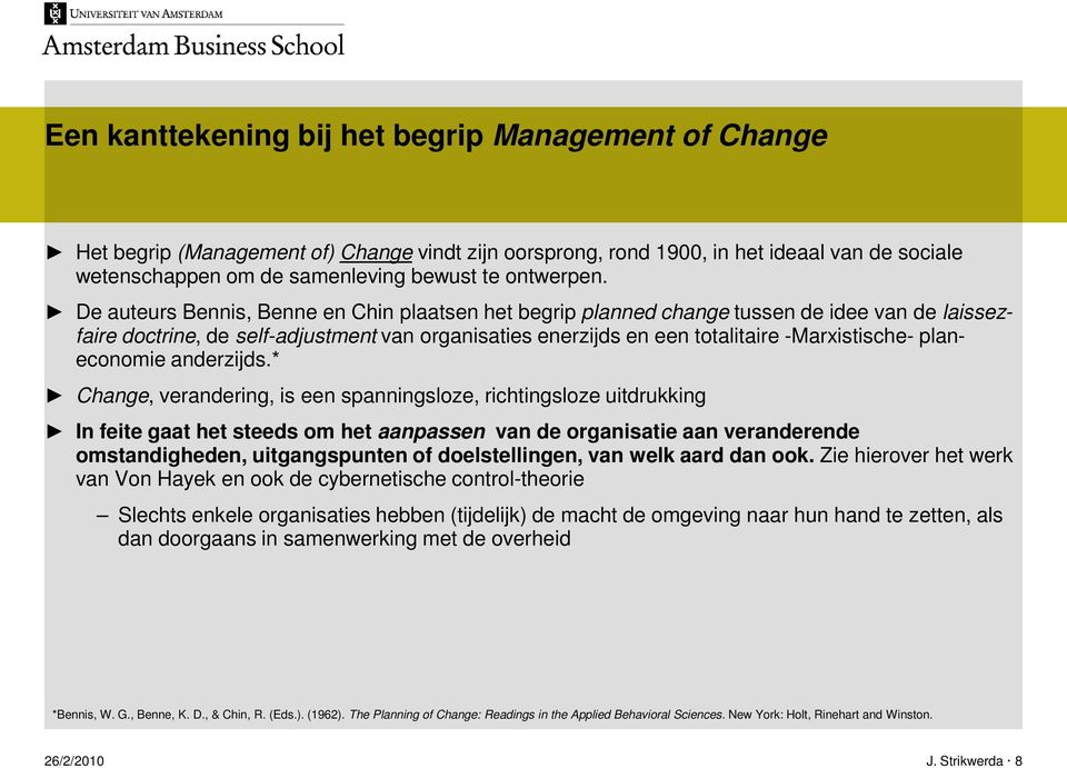 De auteurs Bennis, Benne en Chin plaatsen het begrip planned change tussen de idee van de laissezfaire doctrine, de self-adjustment van organisaties enerzijds en een totalitaire -Marxistische-