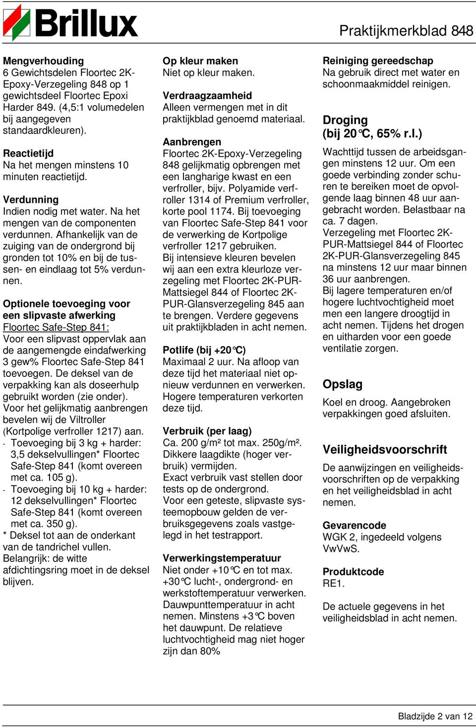 Afhankelijk van de zuiging van de ondergrond bij gronden tot 10% en bij de tussen- en eindlaag tot 5% verdunnen.