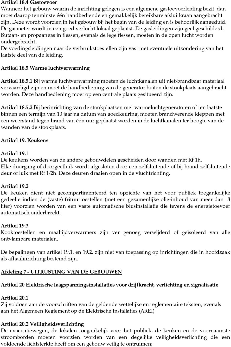 zijn. Deze wordt voorzien in het gebouw bij het begin van de leiding en is behoorlijk aangeduid. De gasmeter wordt in een goed verlucht lokaal geplaatst. De gasleidingen zijn geel geschilderd.