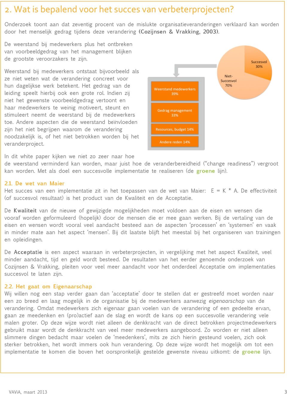 De weerstand bij medewerkers plus het ontbreken van voorbeeldgedrag van het management blijken de grootste veroorzakers te zijn.