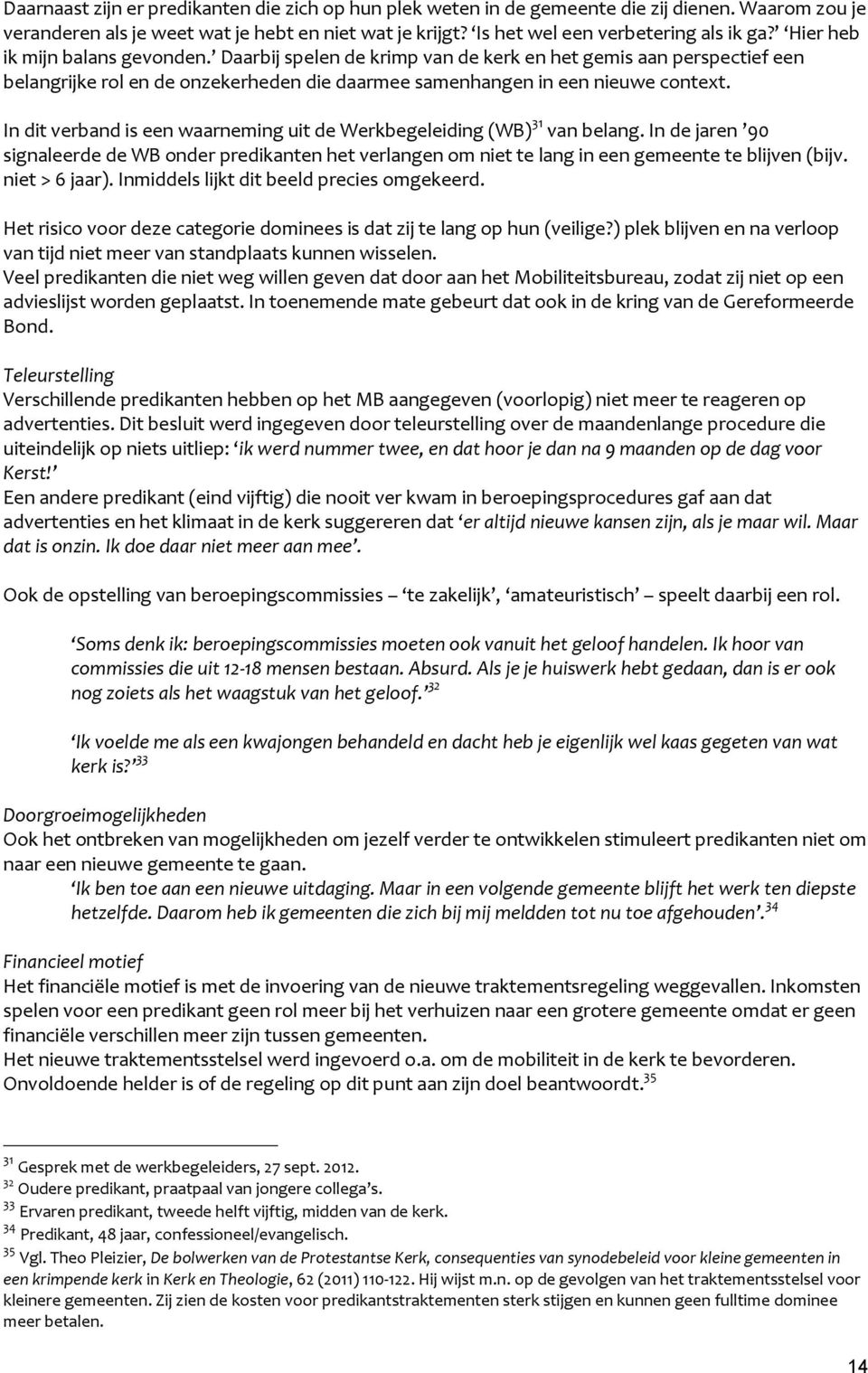 In dit verband is een waarneming uit de Werkbegeleiding (WB) 31 van belang. In de jaren 90 signaleerde de WB onder predikanten het verlangen om niet te lang in een gemeente te blijven (bijv.