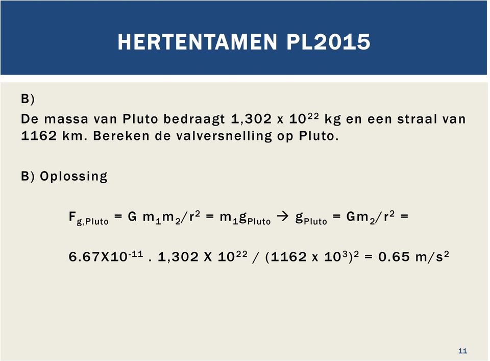 B) Oplossing F g,pluto = G m 1 m 2 /r 2 = m 1 g Pluto g Pluto = Gm
