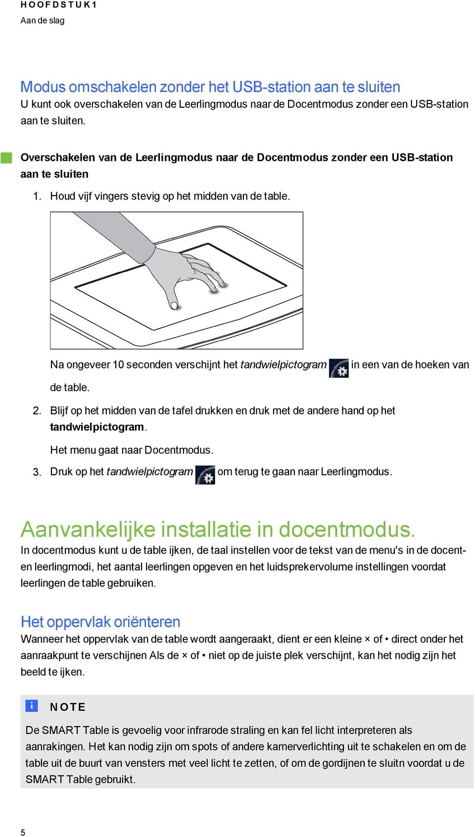 Na oneveer 10 seconden verschijnt het tandwielpictoram in een van de hoeken van de table. 2. Blijf op het midden van de tafel drukken en druk met de andere hand op het tandwielpictoram.