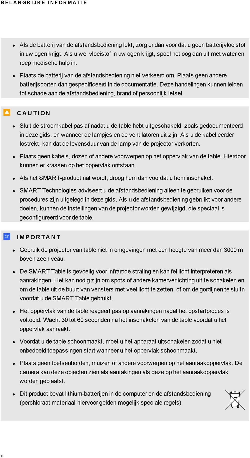 Plaats een andere batterijsoorten dan especificeerd in de documentatie. Deze handelinen kunnen leiden tot schade aan de afstandsbedienin, brand of persoonlijk letsel.