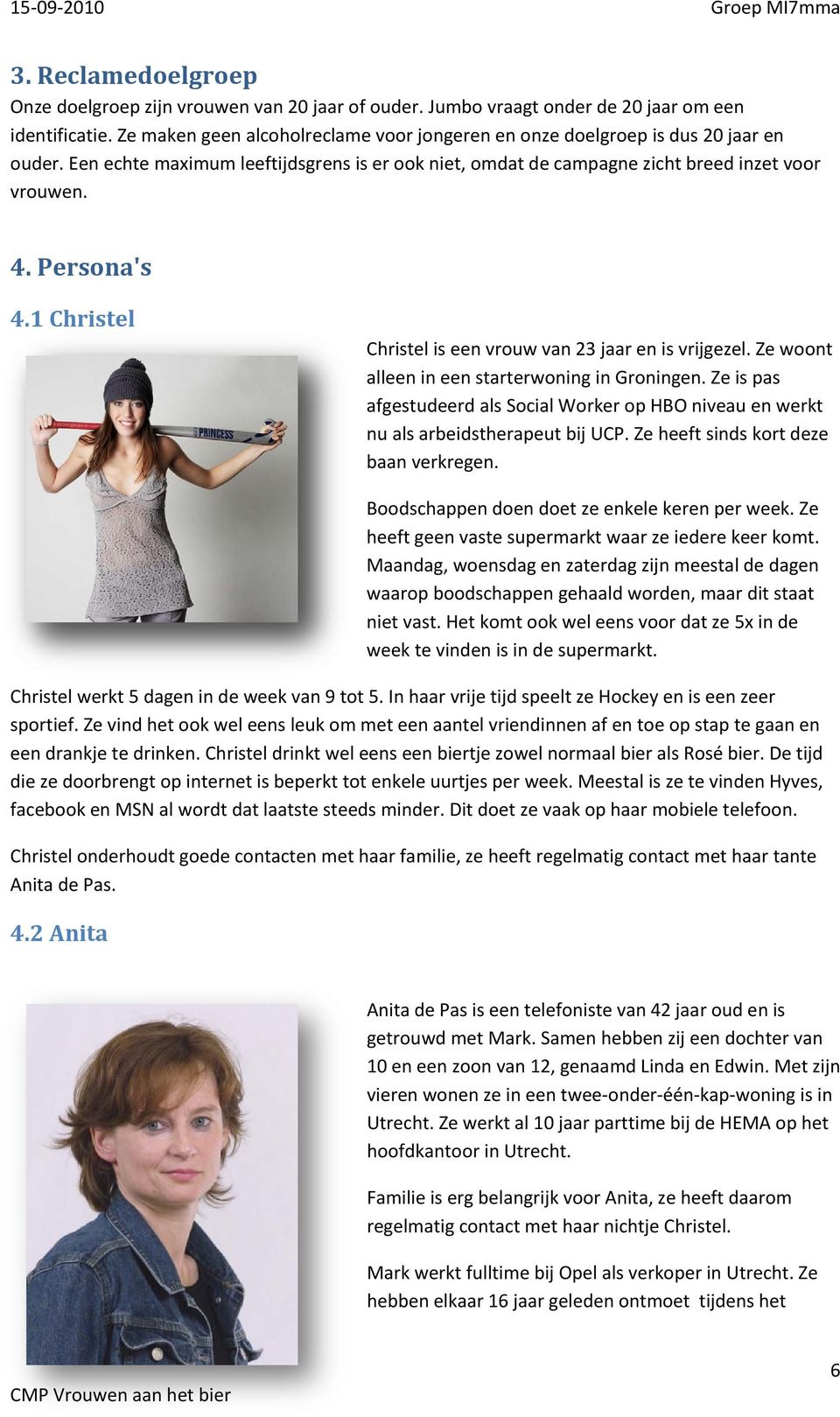 1 Christel Christel is een vrouw van 23 jaar en is vrijgezel. Ze woont alleen in een starterwoning in Groningen.