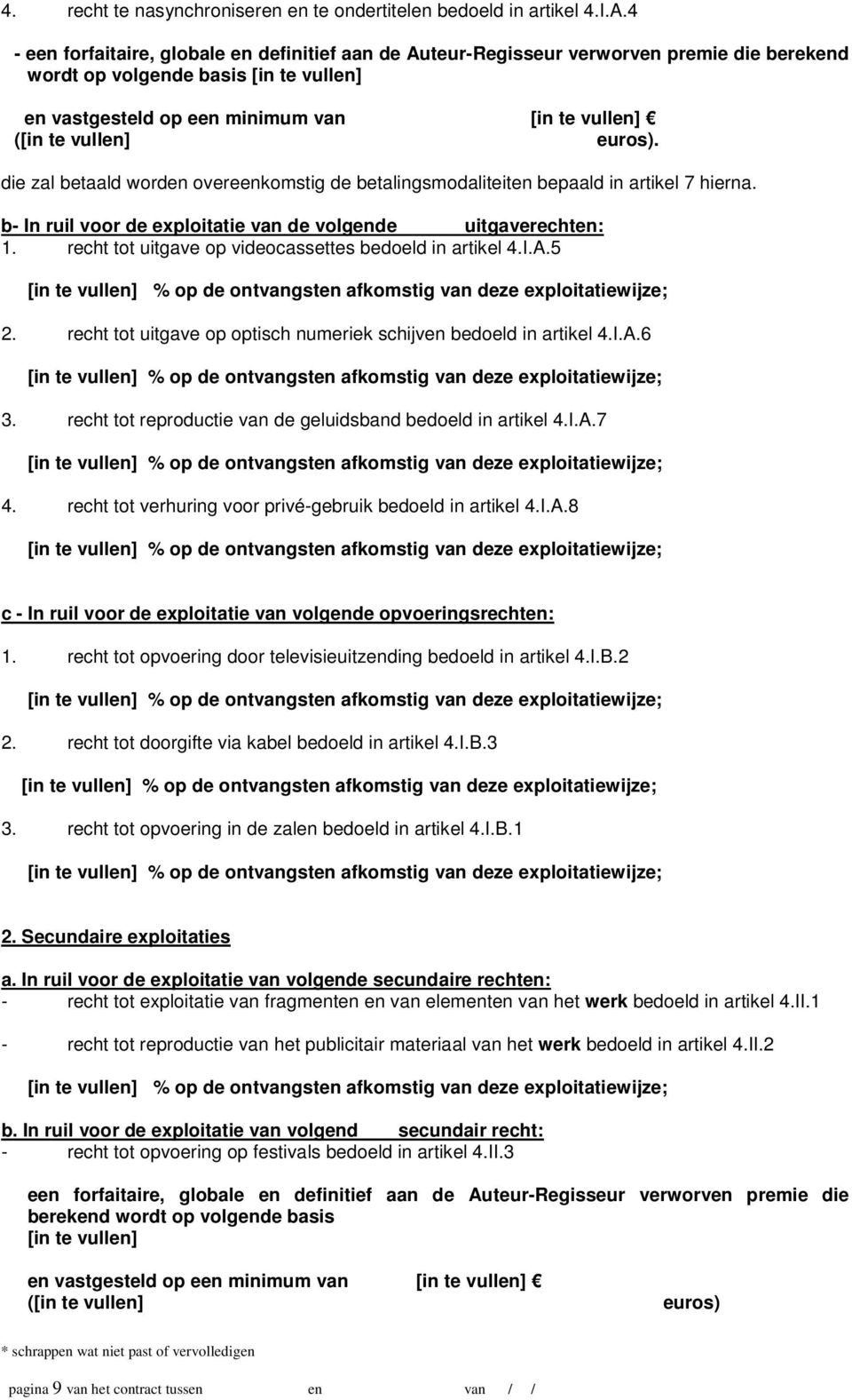 vullen] euros). die zal betaald worden overeenkomstig de betalingsmodaliteiten bepaald in artikel 7 hierna. b- In ruil voor de exploitatie van de volgende uitgaverechten: 1.