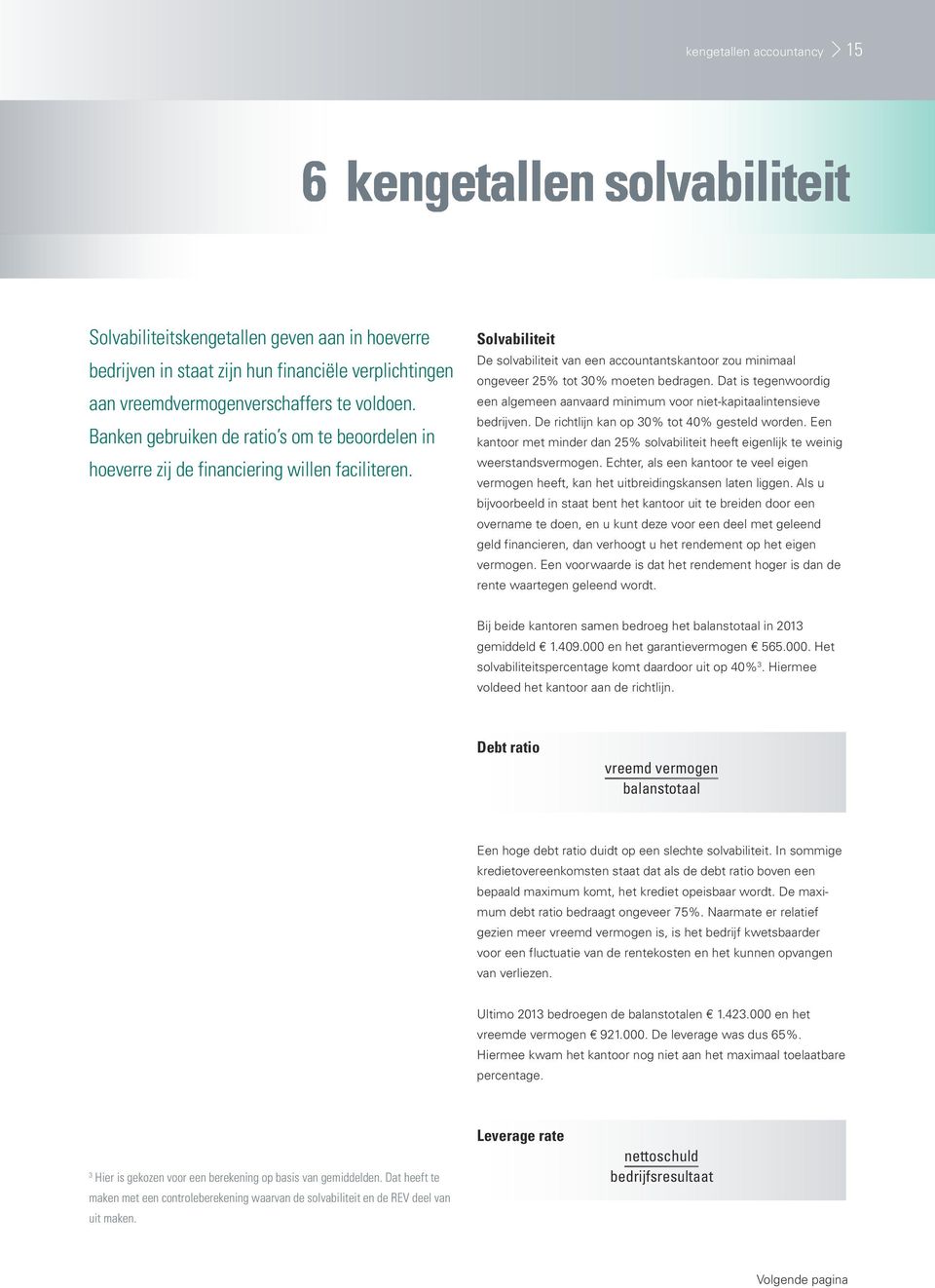 Solvabiliteit De solvabiliteit van een accountantskantoor zou minimaal ongeveer 25% tot 30% moeten bedragen. Dat is tegenwoordig een algemeen aanvaard minimum voor niet-kapitaalintensieve bedrijven.