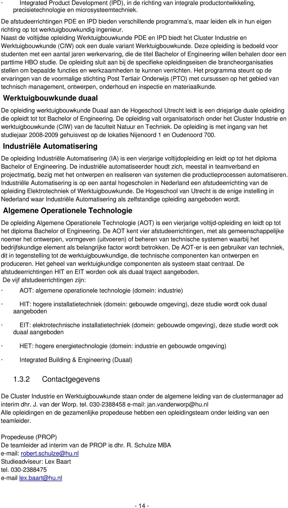 Naast de voltijdse opleiding Werktuigbouwkunde PDE en IPD biedt het Cluster Industrie en Werktuigbouwkunde (CIW) ook een duale variant Werktuigbouwkunde.