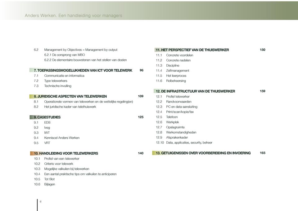 2 Het juridische kader van telethuiswerk 9. casestudies 125 9.1 EDS 9.2 Iveg 9.3 IWT 9.4 Kenniscel Anders Werken 9.5 VRT 11. het perspectief van de thuiswerker 150 11.1 Concrete voordelen 11.